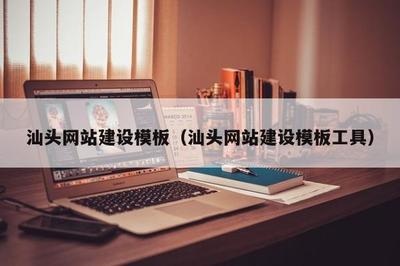 汕頭網(wǎng)站建設(shè)模板(汕頭網(wǎng)站建設(shè)模板工具)